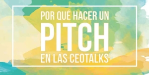 Los ‘pitch’ de las CEOTalk ¡Presenta tu proyecto!